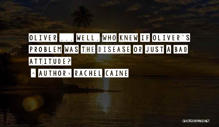 Rachel Caine Quotes: Oliver ... Well. Who Knew If Oliver's Problem Was The Disease Or Just A Bad Attitude?