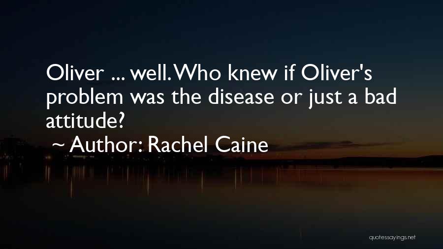 Rachel Caine Quotes: Oliver ... Well. Who Knew If Oliver's Problem Was The Disease Or Just A Bad Attitude?