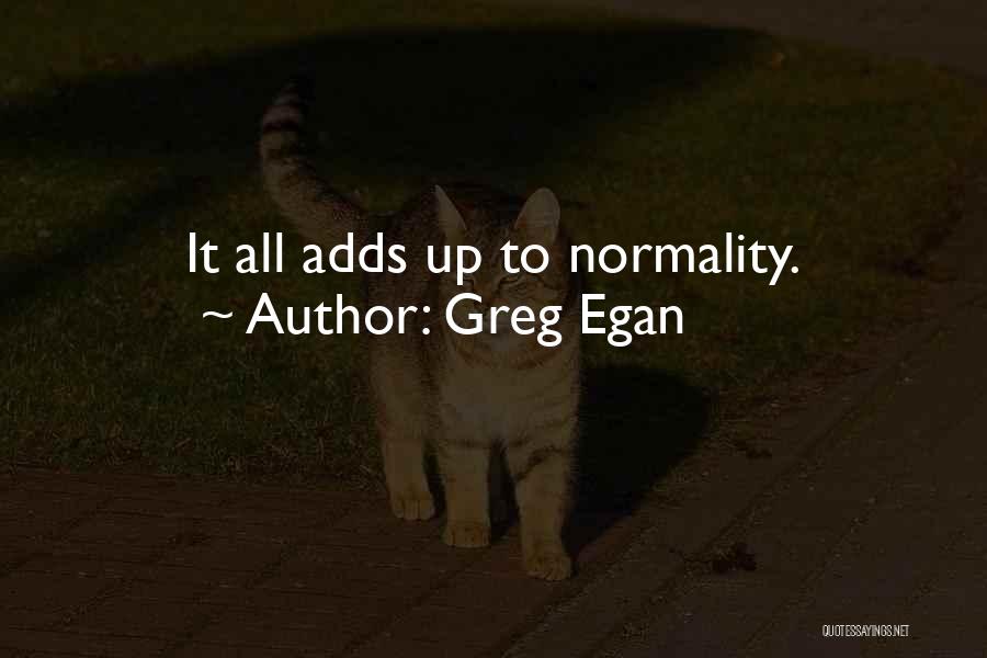 Greg Egan Quotes: It All Adds Up To Normality.