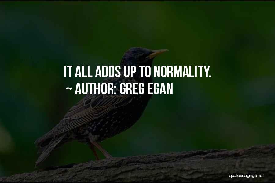 Greg Egan Quotes: It All Adds Up To Normality.