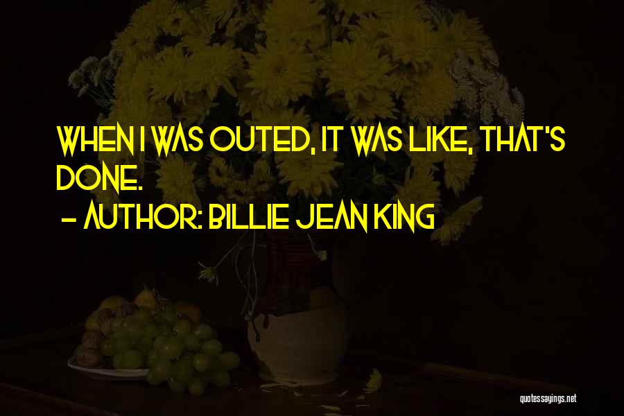 Billie Jean King Quotes: When I Was Outed, It Was Like, That's Done.