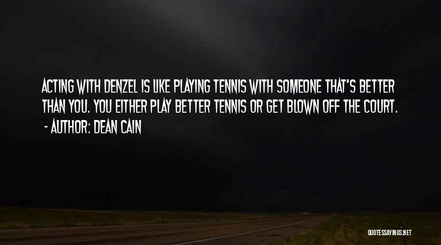 Dean Cain Quotes: Acting With Denzel Is Like Playing Tennis With Someone That's Better Than You. You Either Play Better Tennis Or Get