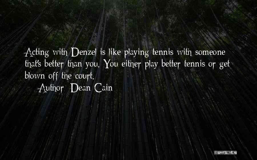 Dean Cain Quotes: Acting With Denzel Is Like Playing Tennis With Someone That's Better Than You. You Either Play Better Tennis Or Get