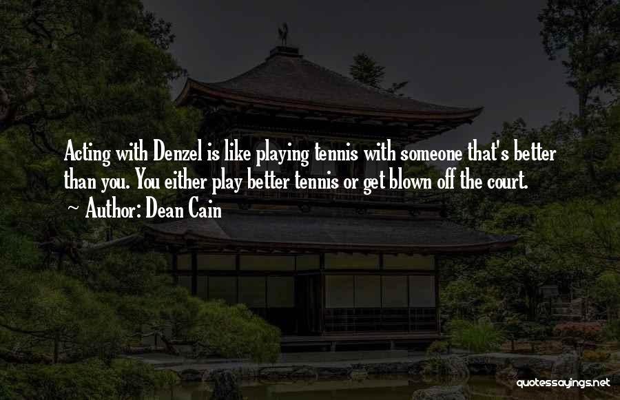 Dean Cain Quotes: Acting With Denzel Is Like Playing Tennis With Someone That's Better Than You. You Either Play Better Tennis Or Get