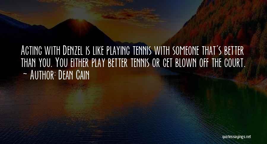 Dean Cain Quotes: Acting With Denzel Is Like Playing Tennis With Someone That's Better Than You. You Either Play Better Tennis Or Get