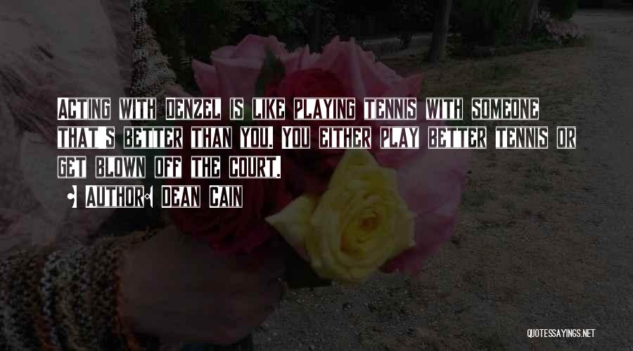 Dean Cain Quotes: Acting With Denzel Is Like Playing Tennis With Someone That's Better Than You. You Either Play Better Tennis Or Get