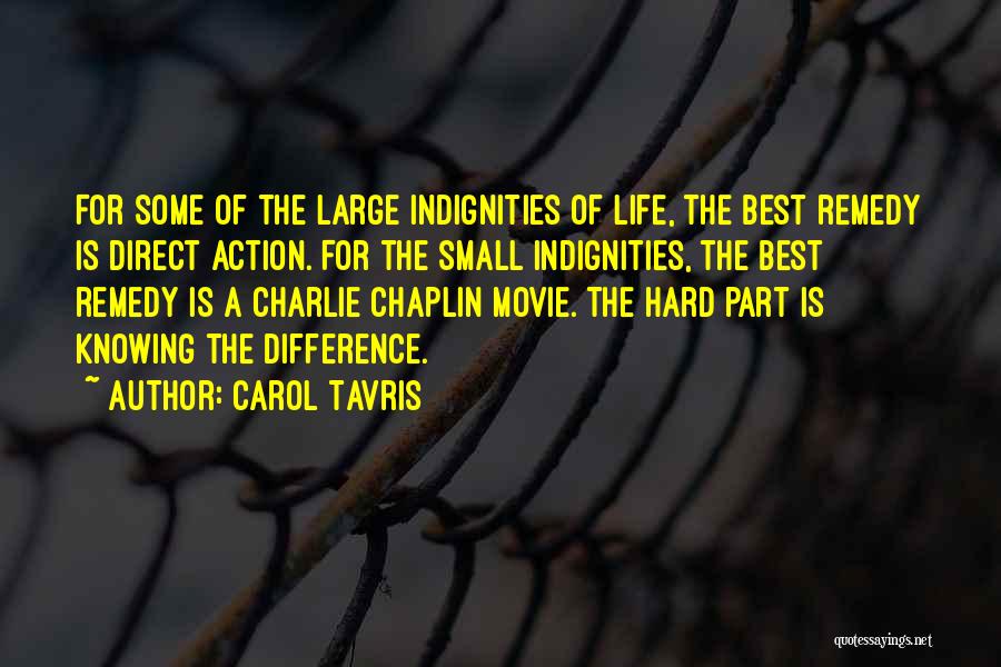 Carol Tavris Quotes: For Some Of The Large Indignities Of Life, The Best Remedy Is Direct Action. For The Small Indignities, The Best