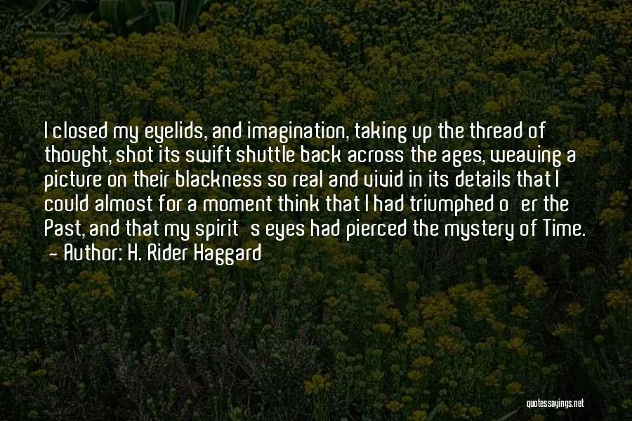 H. Rider Haggard Quotes: I Closed My Eyelids, And Imagination, Taking Up The Thread Of Thought, Shot Its Swift Shuttle Back Across The Ages,