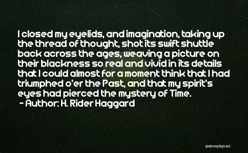 H. Rider Haggard Quotes: I Closed My Eyelids, And Imagination, Taking Up The Thread Of Thought, Shot Its Swift Shuttle Back Across The Ages,