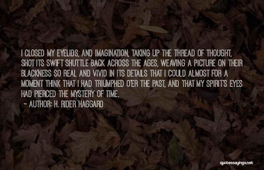 H. Rider Haggard Quotes: I Closed My Eyelids, And Imagination, Taking Up The Thread Of Thought, Shot Its Swift Shuttle Back Across The Ages,