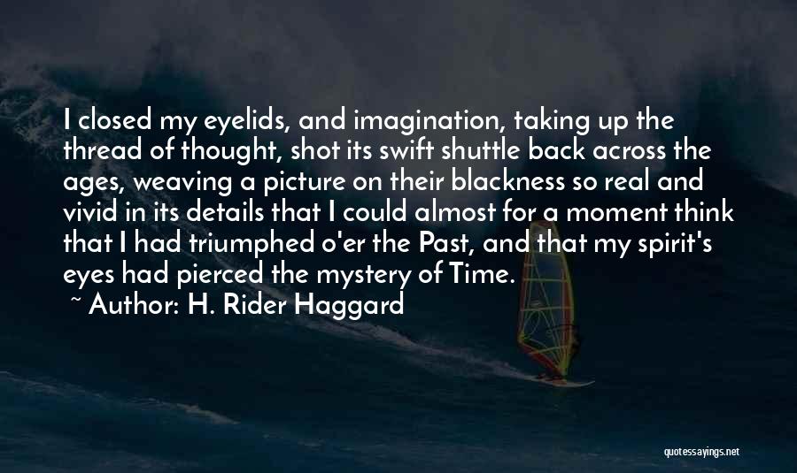 H. Rider Haggard Quotes: I Closed My Eyelids, And Imagination, Taking Up The Thread Of Thought, Shot Its Swift Shuttle Back Across The Ages,