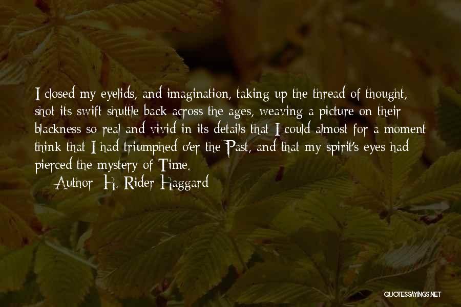 H. Rider Haggard Quotes: I Closed My Eyelids, And Imagination, Taking Up The Thread Of Thought, Shot Its Swift Shuttle Back Across The Ages,