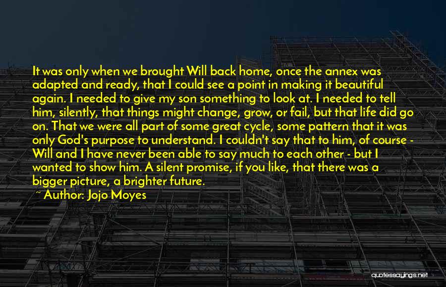 Jojo Moyes Quotes: It Was Only When We Brought Will Back Home, Once The Annex Was Adapted And Ready, That I Could See