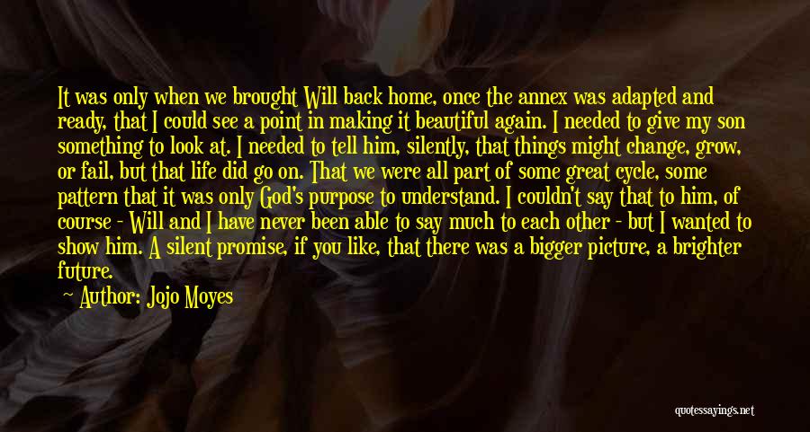 Jojo Moyes Quotes: It Was Only When We Brought Will Back Home, Once The Annex Was Adapted And Ready, That I Could See