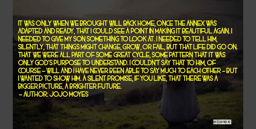 Jojo Moyes Quotes: It Was Only When We Brought Will Back Home, Once The Annex Was Adapted And Ready, That I Could See