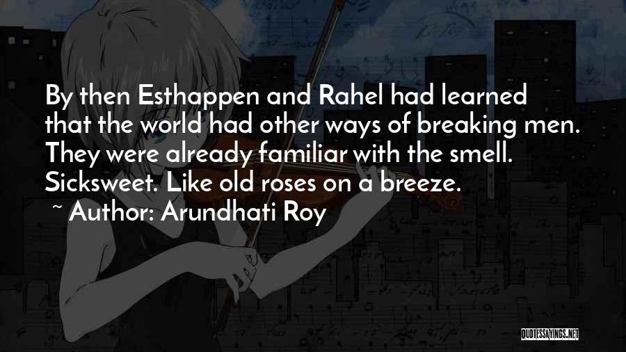 Arundhati Roy Quotes: By Then Esthappen And Rahel Had Learned That The World Had Other Ways Of Breaking Men. They Were Already Familiar