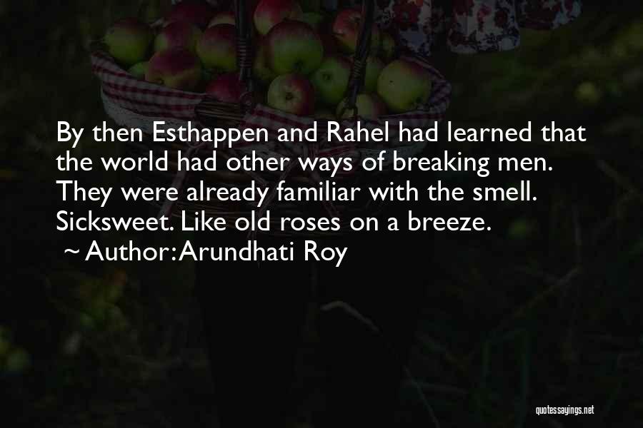 Arundhati Roy Quotes: By Then Esthappen And Rahel Had Learned That The World Had Other Ways Of Breaking Men. They Were Already Familiar