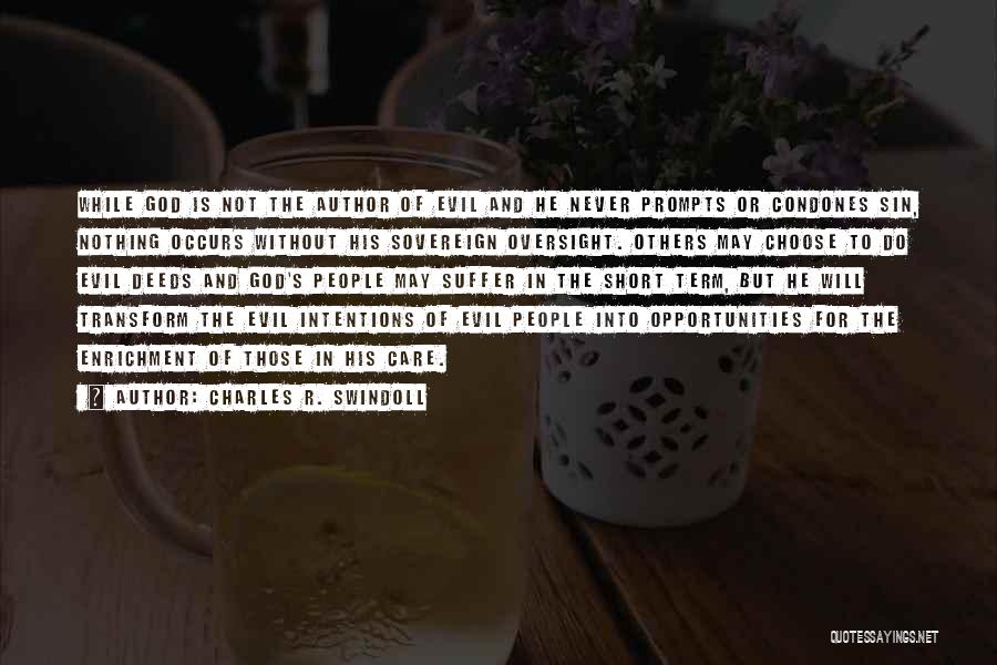 Charles R. Swindoll Quotes: While God Is Not The Author Of Evil And He Never Prompts Or Condones Sin, Nothing Occurs Without His Sovereign