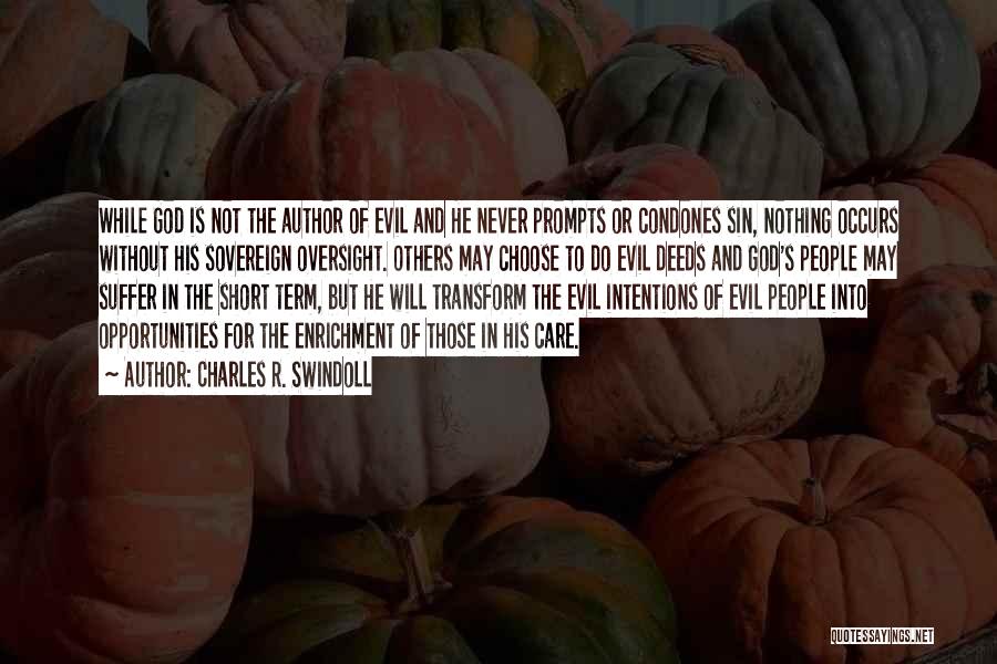 Charles R. Swindoll Quotes: While God Is Not The Author Of Evil And He Never Prompts Or Condones Sin, Nothing Occurs Without His Sovereign