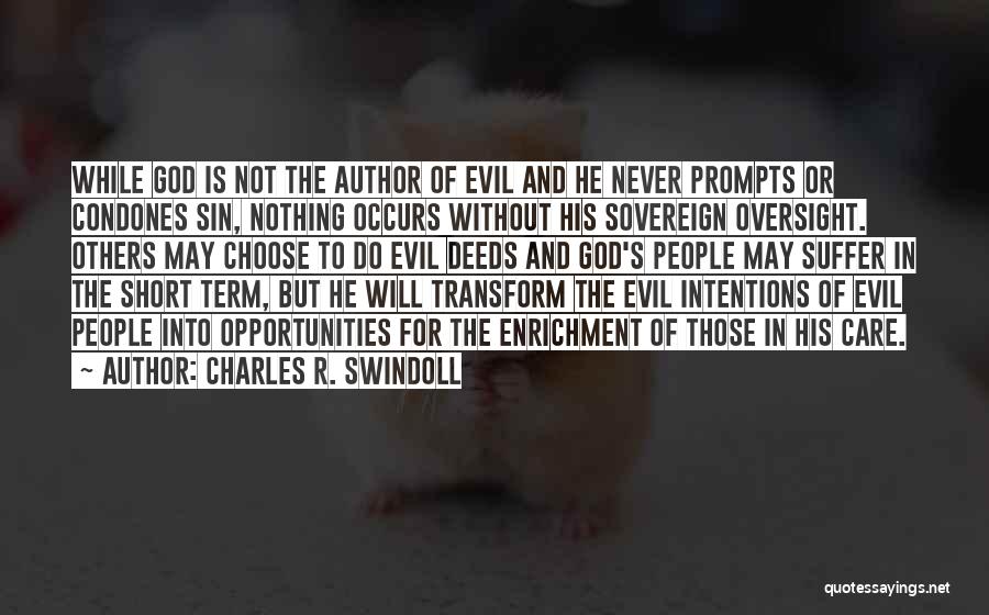 Charles R. Swindoll Quotes: While God Is Not The Author Of Evil And He Never Prompts Or Condones Sin, Nothing Occurs Without His Sovereign