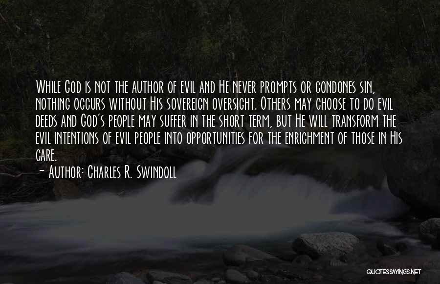 Charles R. Swindoll Quotes: While God Is Not The Author Of Evil And He Never Prompts Or Condones Sin, Nothing Occurs Without His Sovereign