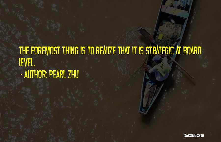 Pearl Zhu Quotes: The Foremost Thing Is To Realize That It Is Strategic At Board Level.