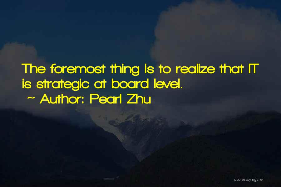 Pearl Zhu Quotes: The Foremost Thing Is To Realize That It Is Strategic At Board Level.