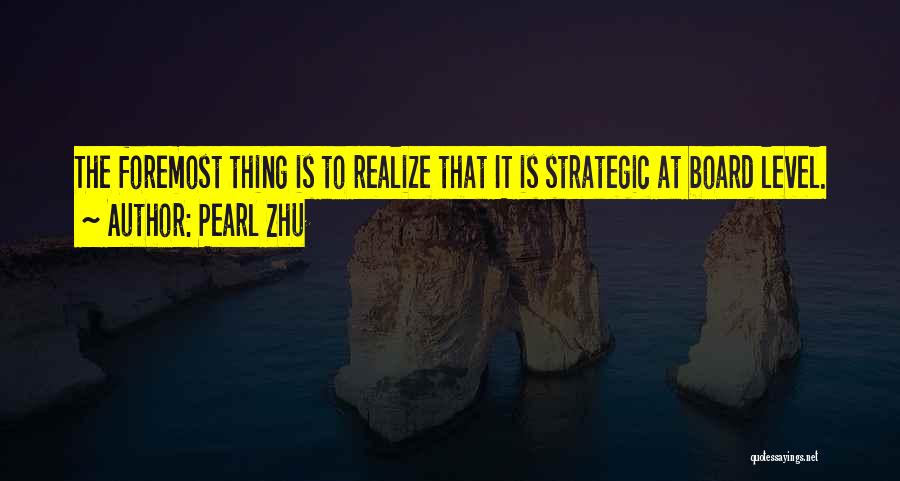 Pearl Zhu Quotes: The Foremost Thing Is To Realize That It Is Strategic At Board Level.