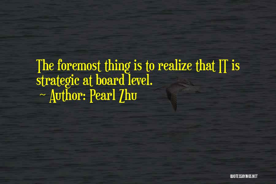 Pearl Zhu Quotes: The Foremost Thing Is To Realize That It Is Strategic At Board Level.