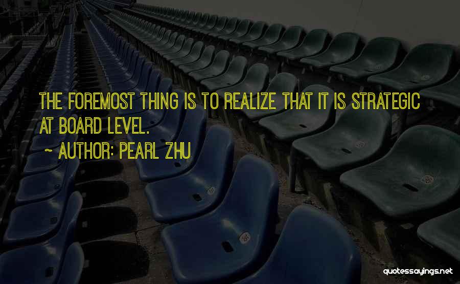 Pearl Zhu Quotes: The Foremost Thing Is To Realize That It Is Strategic At Board Level.