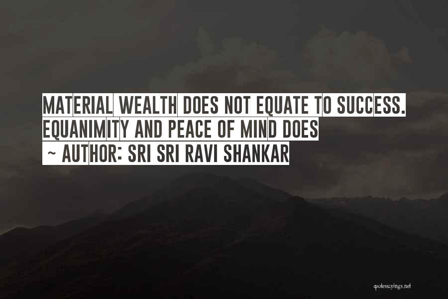 Sri Sri Ravi Shankar Quotes: Material Wealth Does Not Equate To Success. Equanimity And Peace Of Mind Does