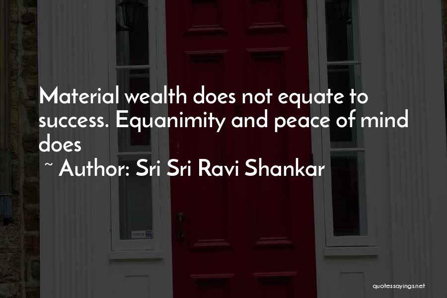 Sri Sri Ravi Shankar Quotes: Material Wealth Does Not Equate To Success. Equanimity And Peace Of Mind Does