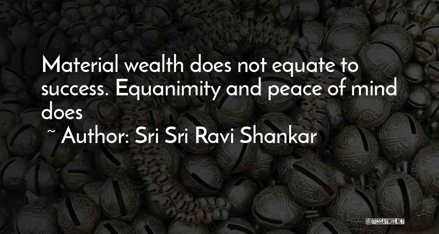 Sri Sri Ravi Shankar Quotes: Material Wealth Does Not Equate To Success. Equanimity And Peace Of Mind Does
