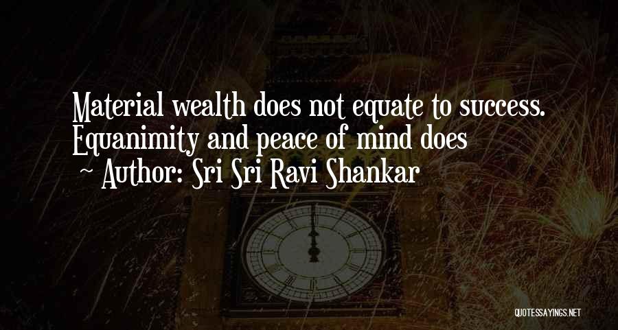 Sri Sri Ravi Shankar Quotes: Material Wealth Does Not Equate To Success. Equanimity And Peace Of Mind Does