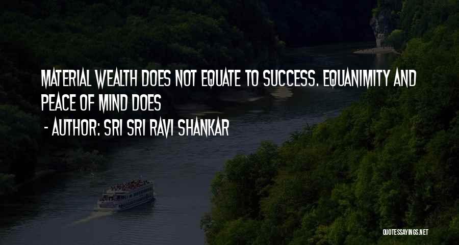 Sri Sri Ravi Shankar Quotes: Material Wealth Does Not Equate To Success. Equanimity And Peace Of Mind Does