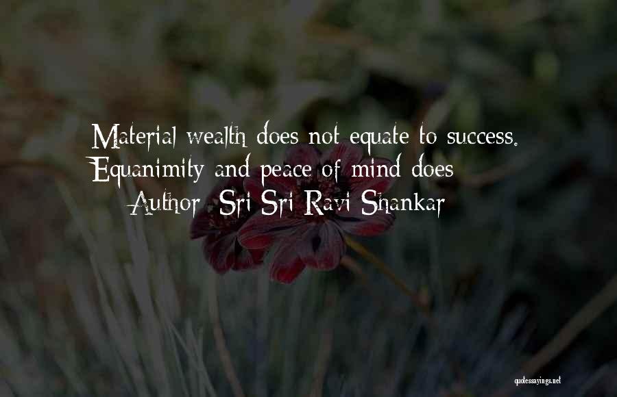 Sri Sri Ravi Shankar Quotes: Material Wealth Does Not Equate To Success. Equanimity And Peace Of Mind Does