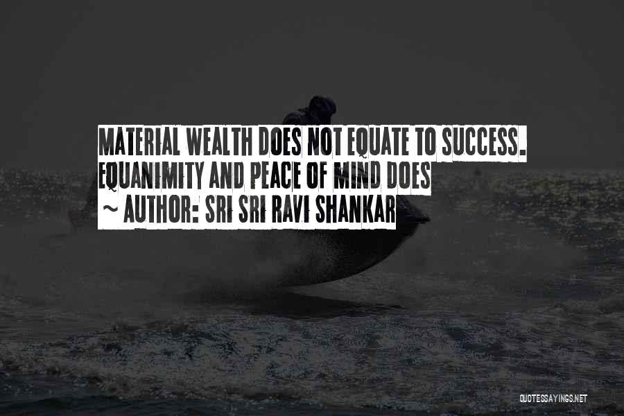 Sri Sri Ravi Shankar Quotes: Material Wealth Does Not Equate To Success. Equanimity And Peace Of Mind Does