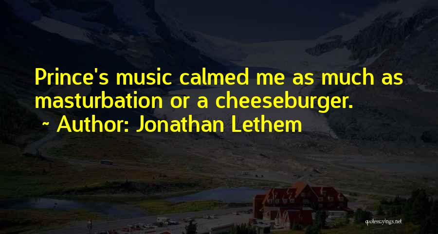 Jonathan Lethem Quotes: Prince's Music Calmed Me As Much As Masturbation Or A Cheeseburger.