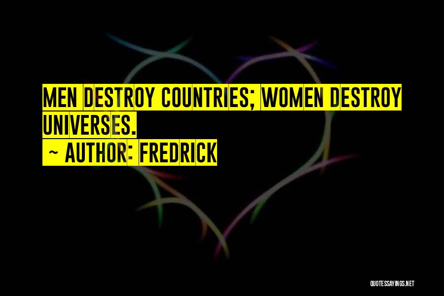 Fredrick Quotes: Men Destroy Countries; Women Destroy Universes.