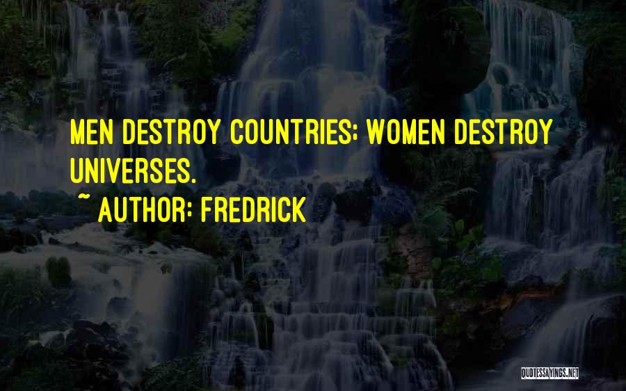 Fredrick Quotes: Men Destroy Countries; Women Destroy Universes.