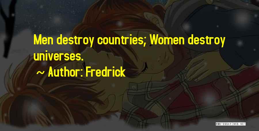 Fredrick Quotes: Men Destroy Countries; Women Destroy Universes.
