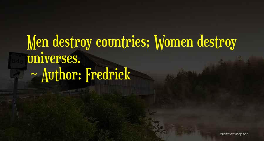 Fredrick Quotes: Men Destroy Countries; Women Destroy Universes.