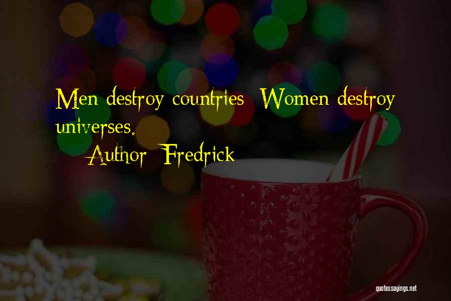 Fredrick Quotes: Men Destroy Countries; Women Destroy Universes.