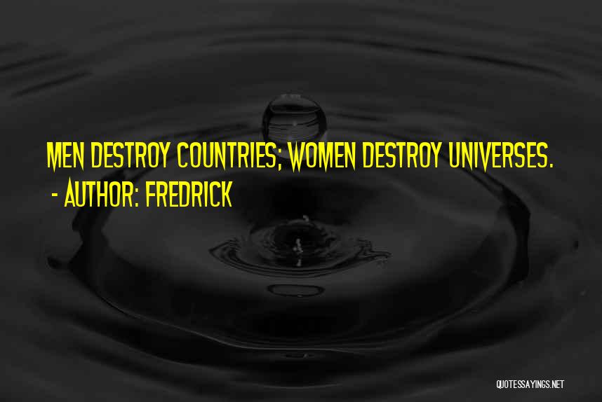 Fredrick Quotes: Men Destroy Countries; Women Destroy Universes.