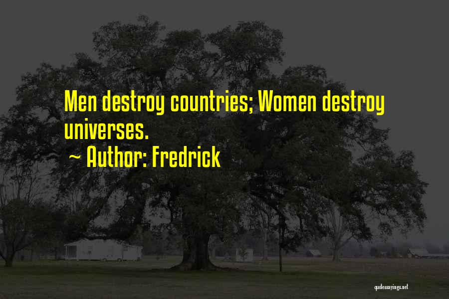 Fredrick Quotes: Men Destroy Countries; Women Destroy Universes.