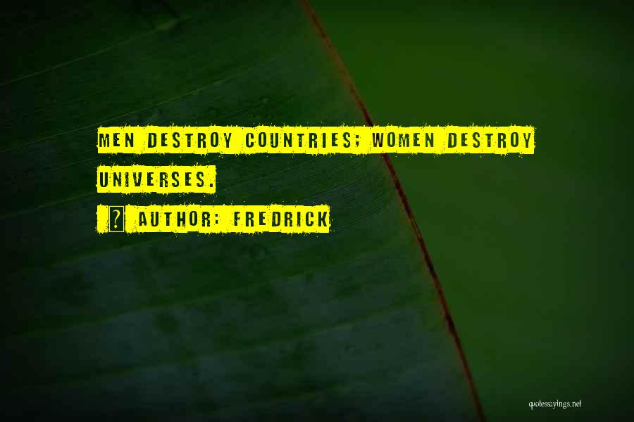 Fredrick Quotes: Men Destroy Countries; Women Destroy Universes.