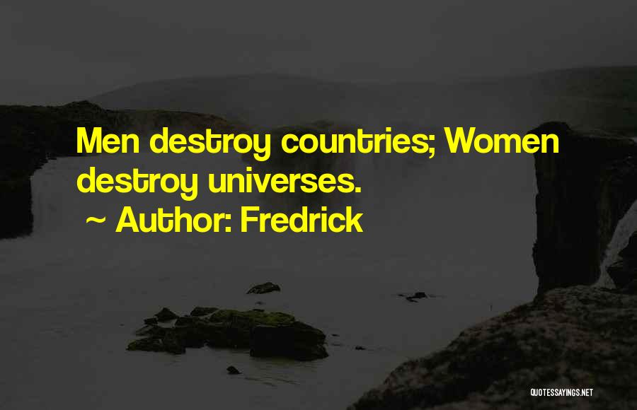 Fredrick Quotes: Men Destroy Countries; Women Destroy Universes.