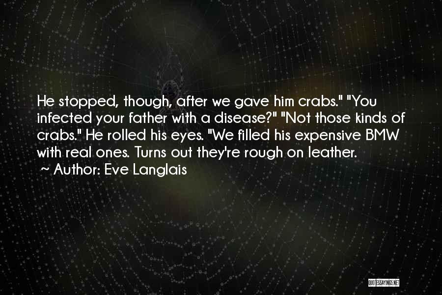 Eve Langlais Quotes: He Stopped, Though, After We Gave Him Crabs. You Infected Your Father With A Disease? Not Those Kinds Of Crabs.