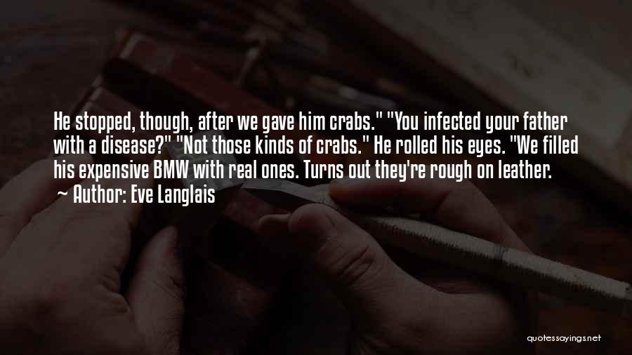 Eve Langlais Quotes: He Stopped, Though, After We Gave Him Crabs. You Infected Your Father With A Disease? Not Those Kinds Of Crabs.