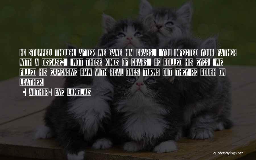 Eve Langlais Quotes: He Stopped, Though, After We Gave Him Crabs. You Infected Your Father With A Disease? Not Those Kinds Of Crabs.